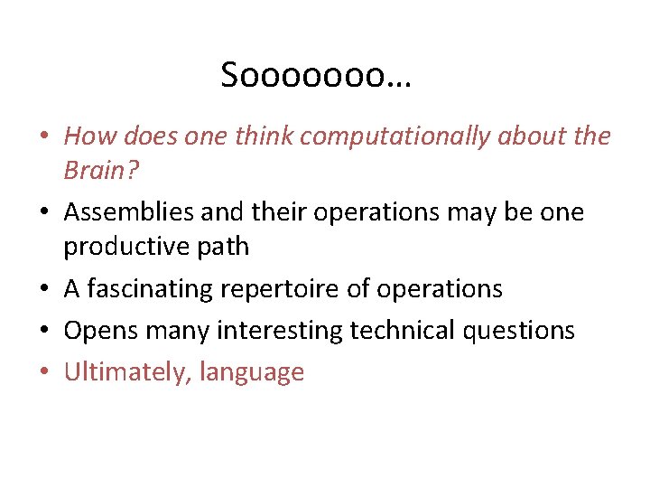 Sooooooo… • How does one think computationally about the Brain? • Assemblies and their