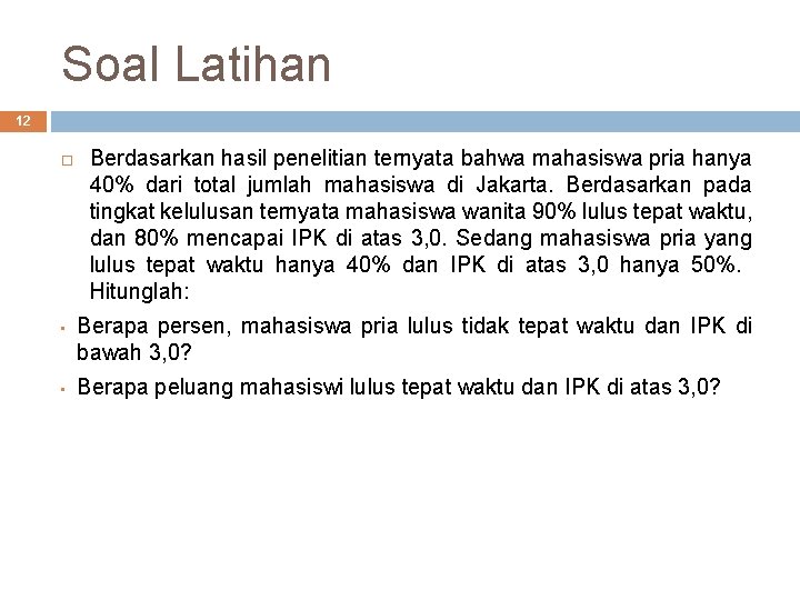 Soal Latihan 12 • • Berdasarkan hasil penelitian ternyata bahwa mahasiswa pria hanya 40%