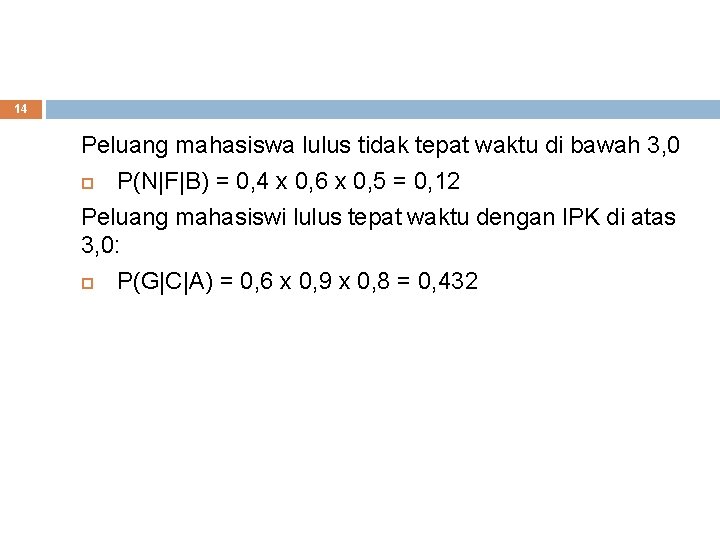 14 Peluang mahasiswa lulus tidak tepat waktu di bawah 3, 0 P(N|F|B) = 0,