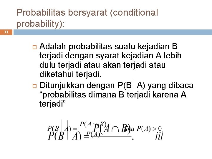 Probabilitas bersyarat (conditional probability): 33 Adalah probabilitas suatu kejadian B terjadi dengan syarat kejadian