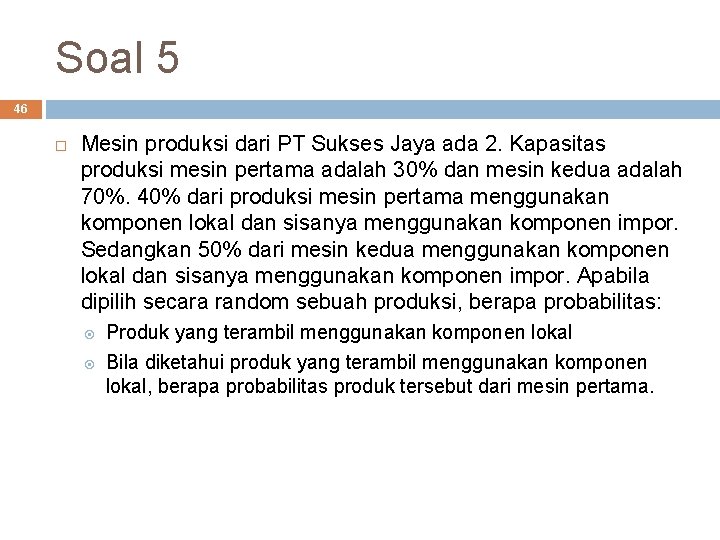 Soal 5 46 Mesin produksi dari PT Sukses Jaya ada 2. Kapasitas produksi mesin