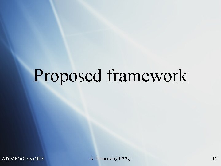 Proposed framework ATC/ABOC Days 2008 A. Raimondo (AB/CO) 16 