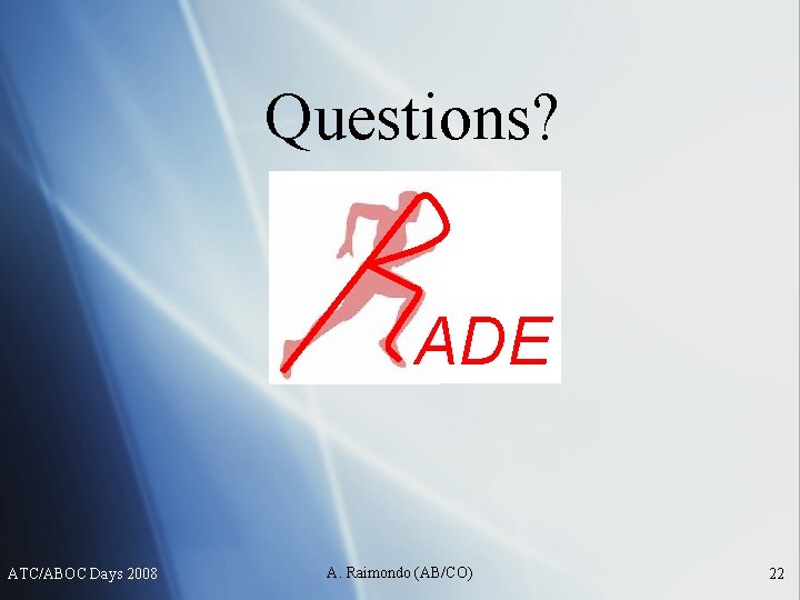 Questions? ADE ATC/ABOC Days 2008 A. Raimondo (AB/CO) 22 