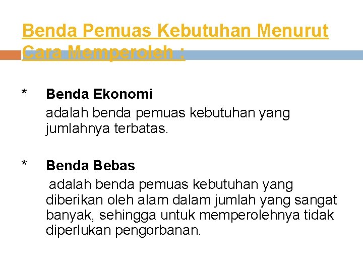 Benda Pemuas Kebutuhan Menurut Cara Memperoleh : * Benda Ekonomi adalah benda pemuas kebutuhan