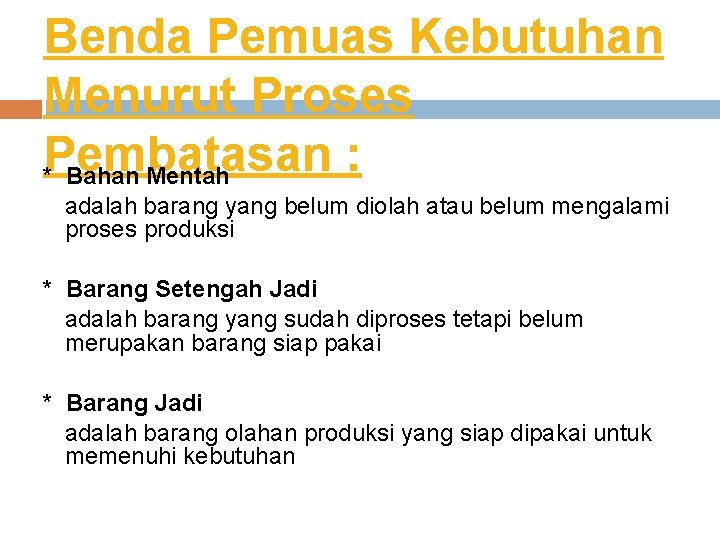 Benda Pemuas Kebutuhan Menurut Proses Pembatasan : * Bahan Mentah adalah barang yang belum