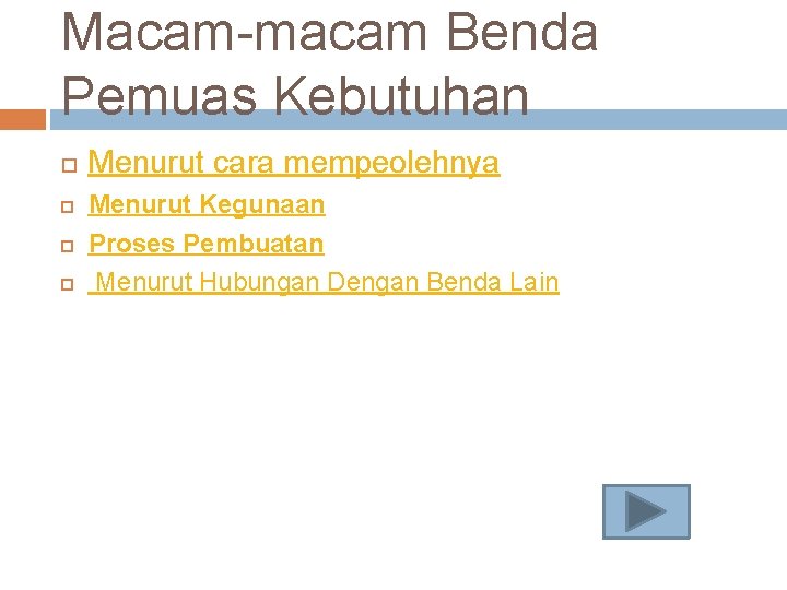 Macam-macam Benda Pemuas Kebutuhan Menurut cara mempeolehnya Menurut Kegunaan Proses Pembuatan Menurut Hubungan Dengan