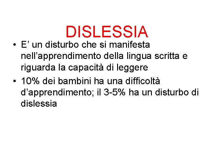 DISLESSIA • E’ un disturbo che si manifesta nell’apprendimento della lingua scritta e riguarda