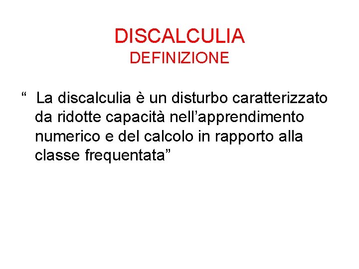 DISCALCULIA DEFINIZIONE “ La discalculia è un disturbo caratterizzato da ridotte capacità nell’apprendimento numerico