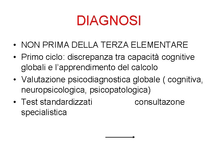 DIAGNOSI • NON PRIMA DELLA TERZA ELEMENTARE • Primo ciclo: discrepanza tra capacità cognitive