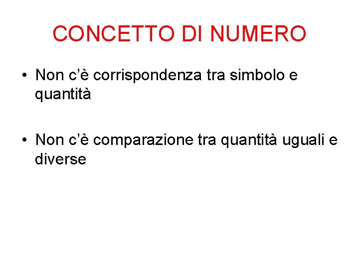 CONCETTO DI NUMERO • Non c’è corrispondenza tra simbolo e quantità • Non c’è