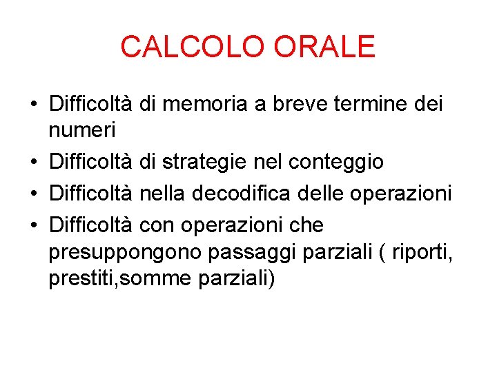 CALCOLO ORALE • Difficoltà di memoria a breve termine dei numeri • Difficoltà di