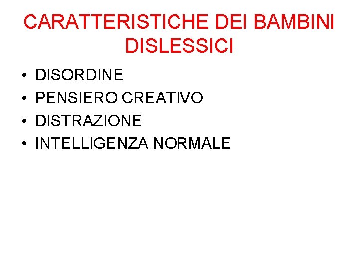 CARATTERISTICHE DEI BAMBINI DISLESSICI • • DISORDINE PENSIERO CREATIVO DISTRAZIONE INTELLIGENZA NORMALE 