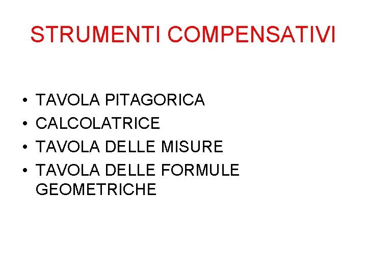 STRUMENTI COMPENSATIVI • • TAVOLA PITAGORICA CALCOLATRICE TAVOLA DELLE MISURE TAVOLA DELLE FORMULE GEOMETRICHE