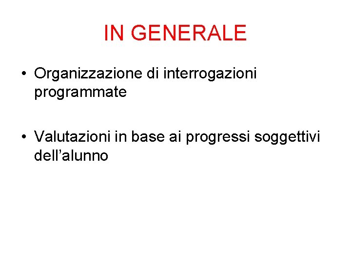 IN GENERALE • Organizzazione di interrogazioni programmate • Valutazioni in base ai progressi soggettivi