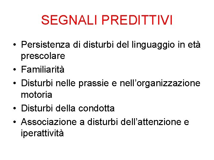 SEGNALI PREDITTIVI • Persistenza di disturbi del linguaggio in età prescolare • Familiarità •