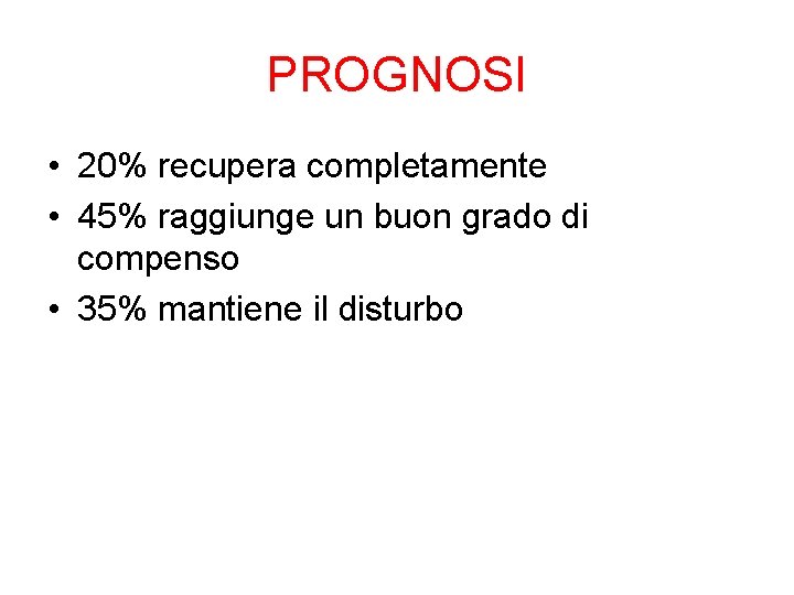 PROGNOSI • 20% recupera completamente • 45% raggiunge un buon grado di compenso •