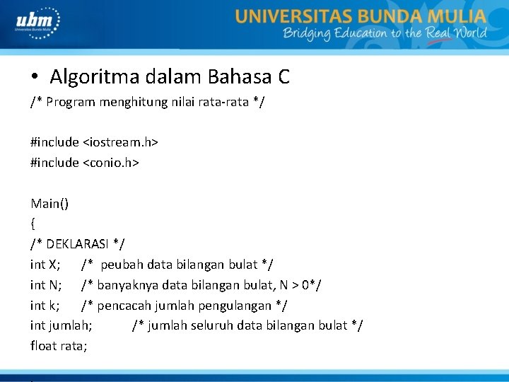  • Algoritma dalam Bahasa C /* Program menghitung nilai rata-rata */ #include <iostream.