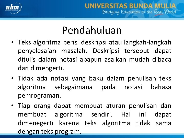 Pendahuluan • Teks algoritma berisi deskripsi atau langkah-langkah penyelesaian masalah. Deskripsi tersebut dapat ditulis