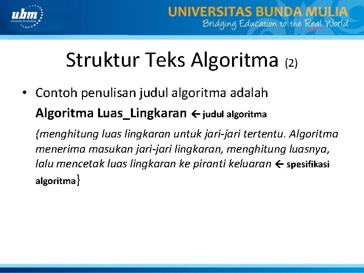 Struktur Teks Algoritma (2) • Contoh penulisan judul algoritma adalah Algoritma Luas_Lingkaran judul algoritma