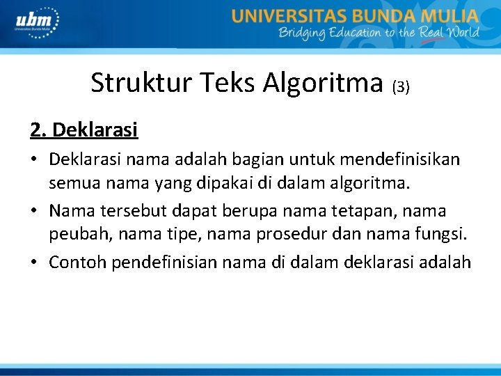 Struktur Teks Algoritma (3) 2. Deklarasi • Deklarasi nama adalah bagian untuk mendefinisikan semua