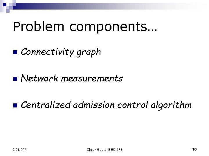 Problem components… n Connectivity graph n Network measurements n Centralized admission control algorithm 2/21/2021