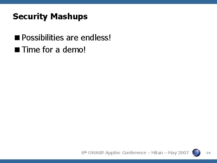 Security Mashups Possibilities are endless! Time for a demo! 6 th OWASP App. Sec