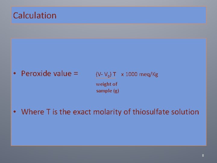 Calculation • Peroxide value = (V‐ V 0) T x 1000 meq/Kg weight of