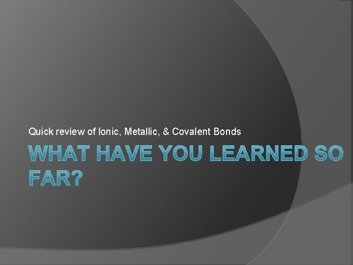 Quick review of Ionic, Metallic, & Covalent Bonds Quick review of Ionic, Metallic, & Covalent Bonds