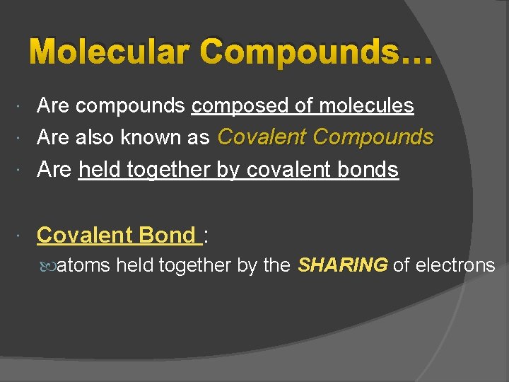 Molecular Compounds… Are compounds composed of molecules Are also known as Covalent Compounds Are Molecular Compounds… Are compounds composed of molecules Are also known as Covalent Compounds Are