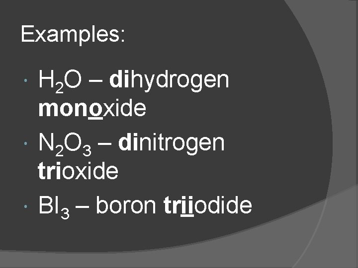 Examples: H 2 O – dihydrogen monoxide N 2 O 3 – dinitrogen trioxide Examples: H 2 O – dihydrogen monoxide N 2 O 3 – dinitrogen trioxide