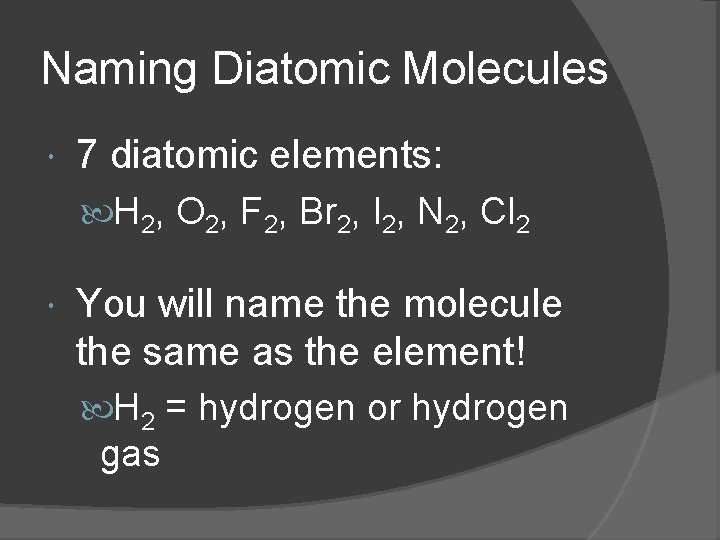 Naming Diatomic Molecules 7 diatomic elements: H 2, O 2, F 2, Br 2, Naming Diatomic Molecules 7 diatomic elements: H 2, O 2, F 2, Br 2,