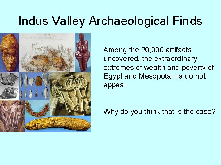 Indus Valley Archaeological Finds Among the 20, 000 artifacts uncovered, the extraordinary extremes of