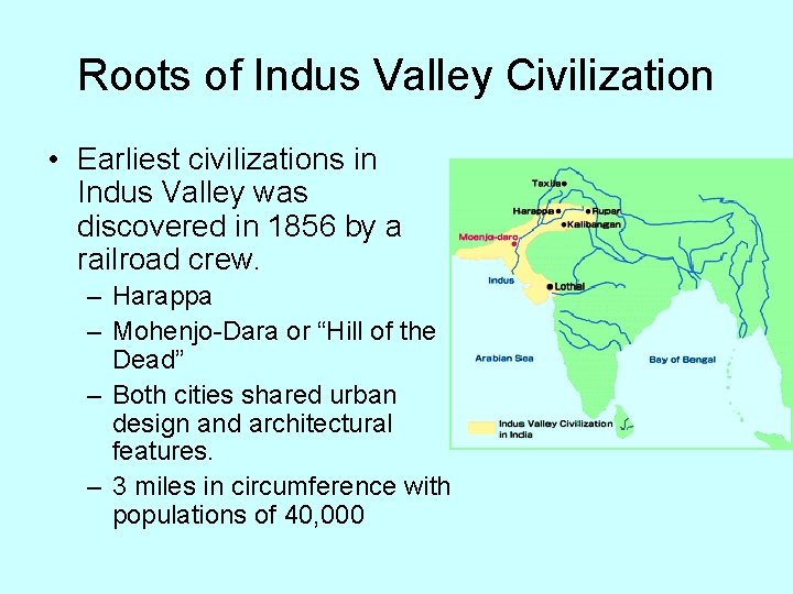 Roots of Indus Valley Civilization • Earliest civilizations in Indus Valley was discovered in
