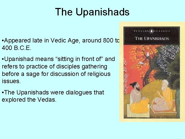 The Upanishads • Appeared late in Vedic Age, around 800 to 400 B. C.