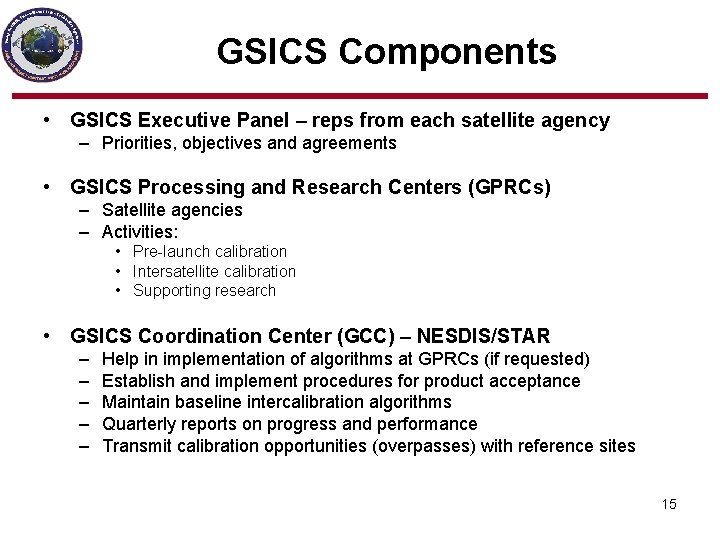 GSICS Components • GSICS Executive Panel – reps from each satellite agency – Priorities,