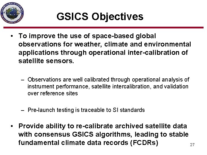 GSICS Objectives • To improve the use of space-based global observations for weather, climate