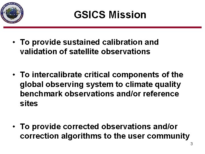 GSICS Mission • To provide sustained calibration and validation of satellite observations • To