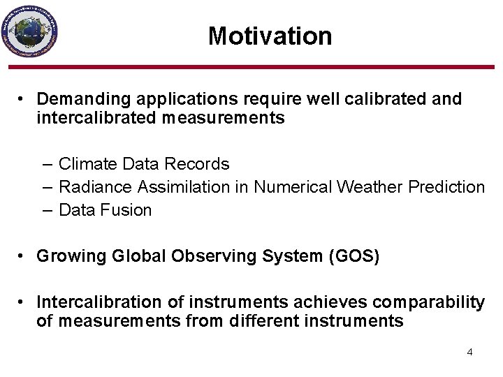 Motivation • Demanding applications require well calibrated and intercalibrated measurements – Climate Data Records