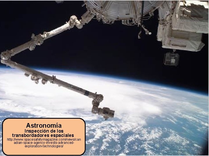 Astronomía Inspección de los transbordadores espaciales http: //www. spacesafetymagazine. com/news/can adian-space-agency-invests-advancedexploration-technologies/ 