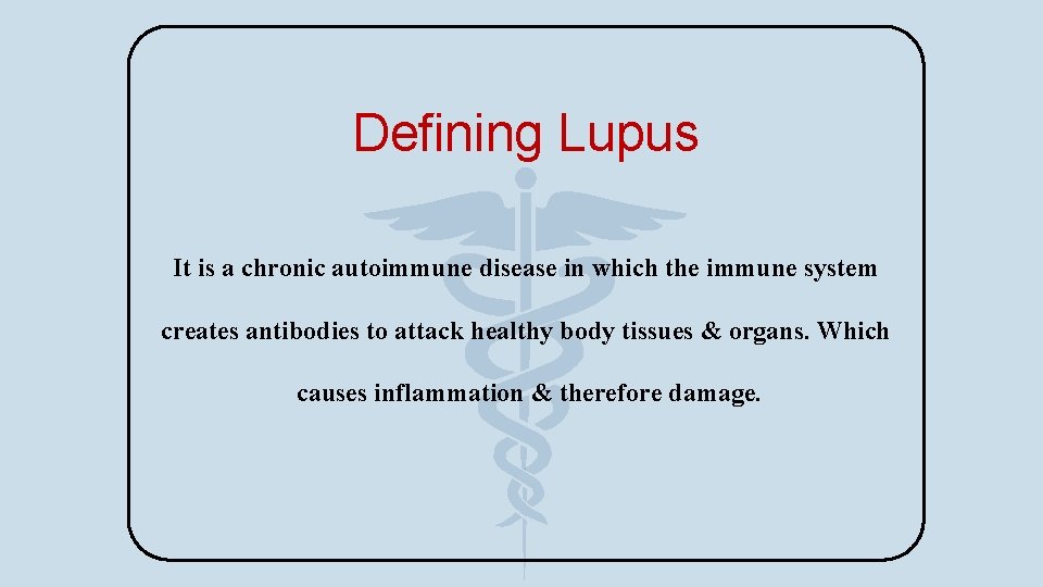 Defining Lupus It is a chronic autoimmune disease in which the immune system creates