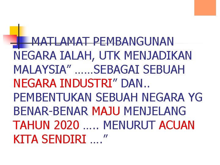 MATLAMAT PEMBANGUNAN NEGARA IALAH, UTK MENJADIKAN MALAYSIA” ……SEBAGAI SEBUAH NEGARA INDUSTRI” DAN. . PEMBENTUKAN