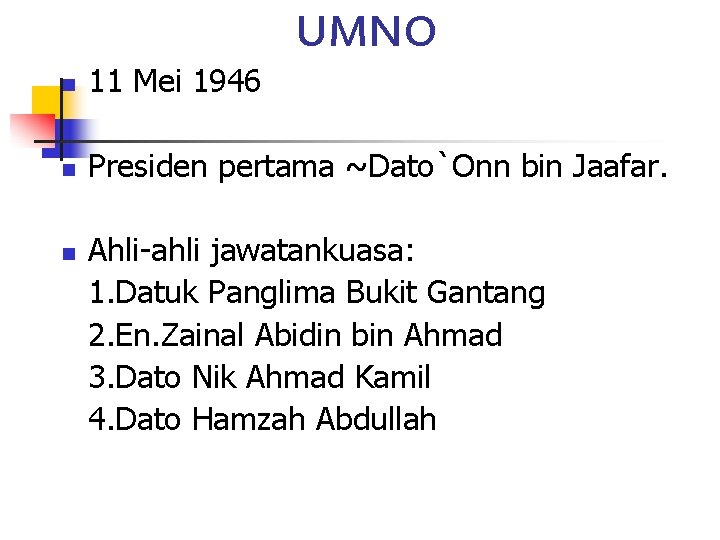 UMNO n 11 Mei 1946 n Presiden pertama ~Dato`Onn bin Jaafar. n Ahli-ahli jawatankuasa: