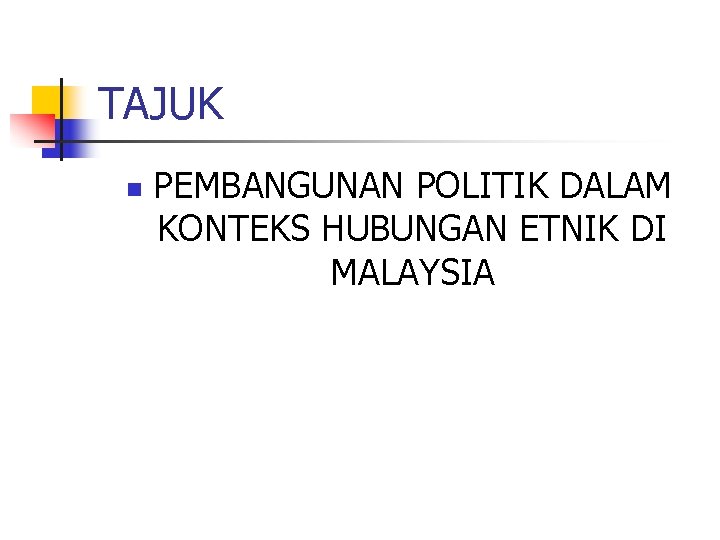 TAJUK n PEMBANGUNAN POLITIK DALAM KONTEKS HUBUNGAN ETNIK DI MALAYSIA 