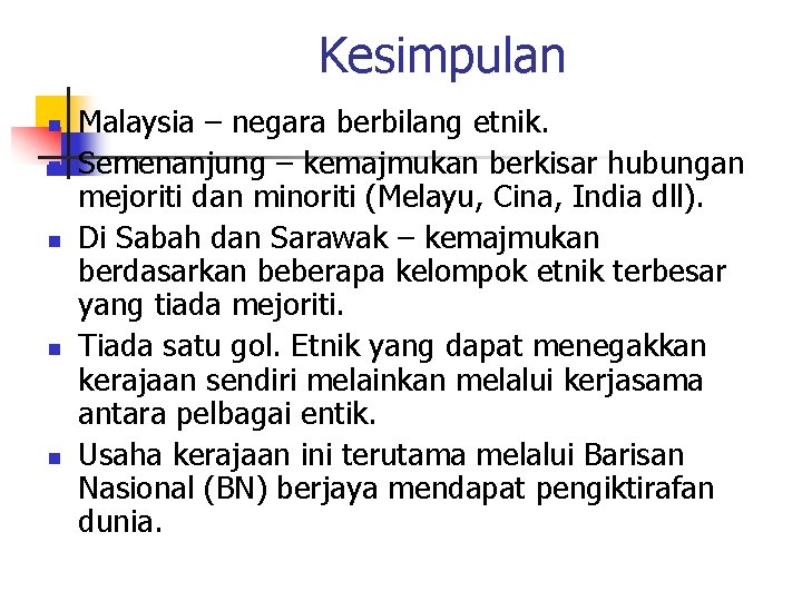 Kesimpulan n n Malaysia – negara berbilang etnik. Semenanjung – kemajmukan berkisar hubungan mejoriti