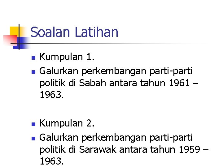 Soalan Latihan n n Kumpulan 1. Galurkan perkembangan parti-parti politik di Sabah antara tahun