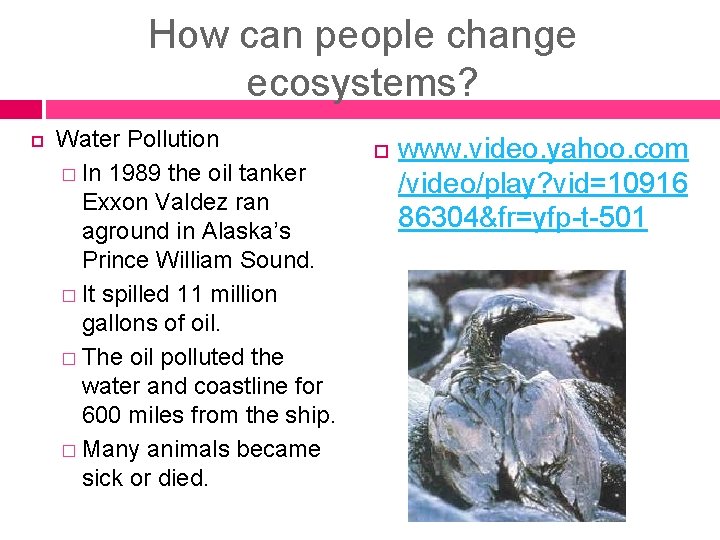 How can people change ecosystems? Water Pollution � In 1989 the oil tanker Exxon