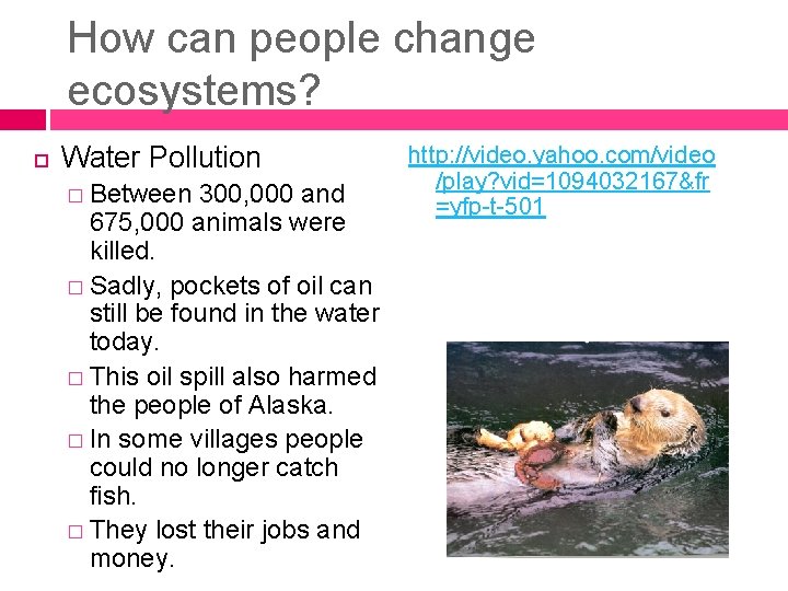 How can people change ecosystems? Water Pollution � Between 300, 000 and 675, 000