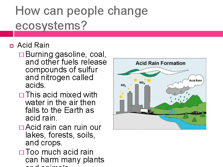 How can people change ecosystems? Acid Rain � Burning gasoline, coal, and other fuels