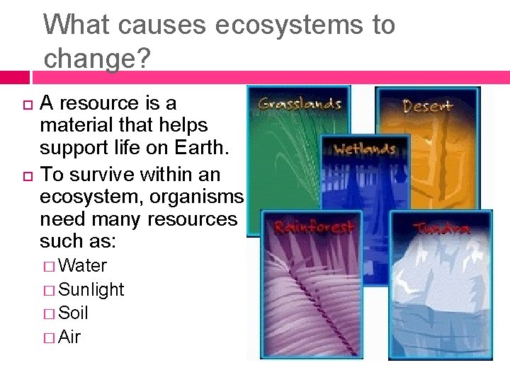 What causes ecosystems to change? A resource is a material that helps support life