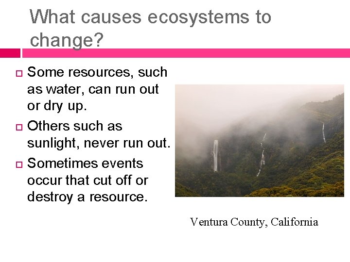 What causes ecosystems to change? Some resources, such as water, can run out or